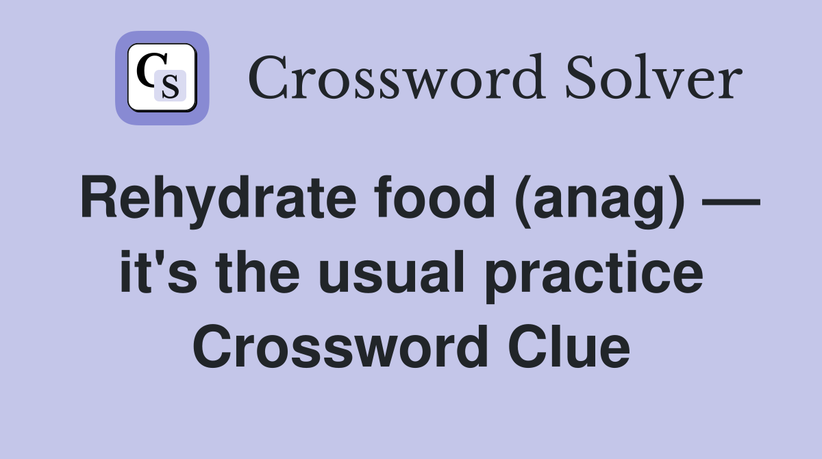 Rehydrate food (anag) — it's the usual practice Crossword Clue