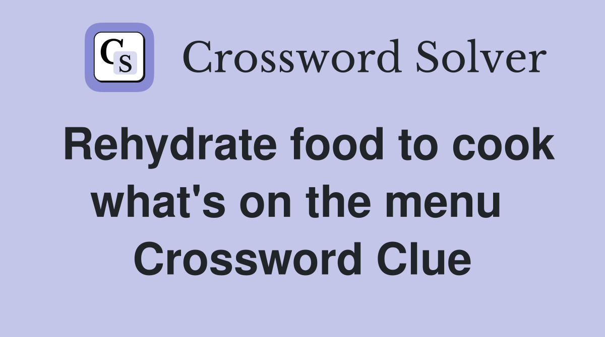 Rehydrate food to cook what's on the menu  Crossword Clue