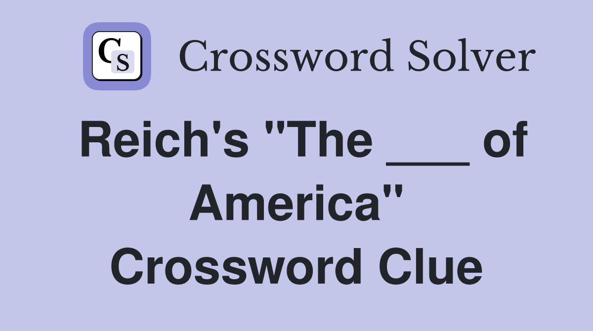 Reich's "The ___ of America" Crossword Clue