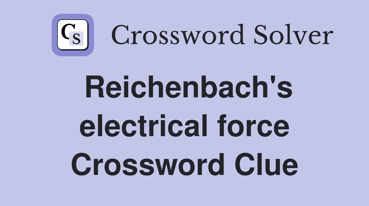Reichenbach's electrical force Crossword Clue