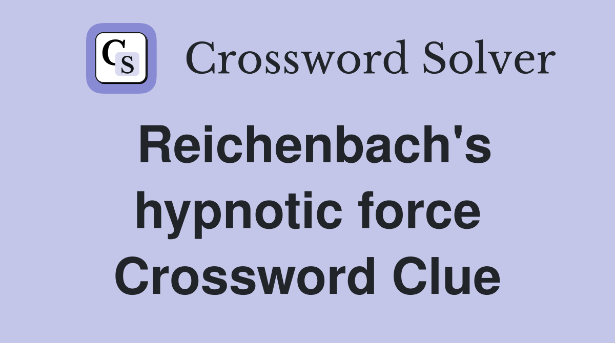 Reichenbach's hypnotic force Crossword Clue