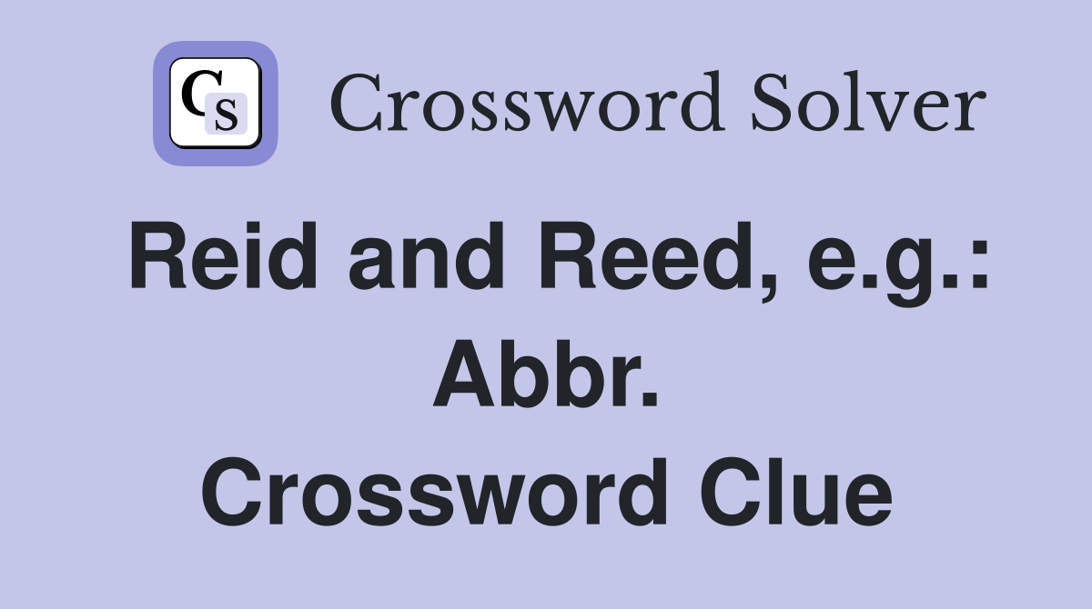 Reid and Reed, e.g.: Abbr. Crossword Clue
