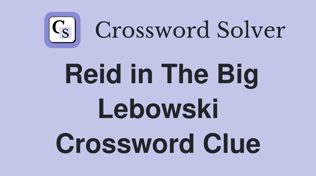 Reid in The Big Lebowski Crossword Clue