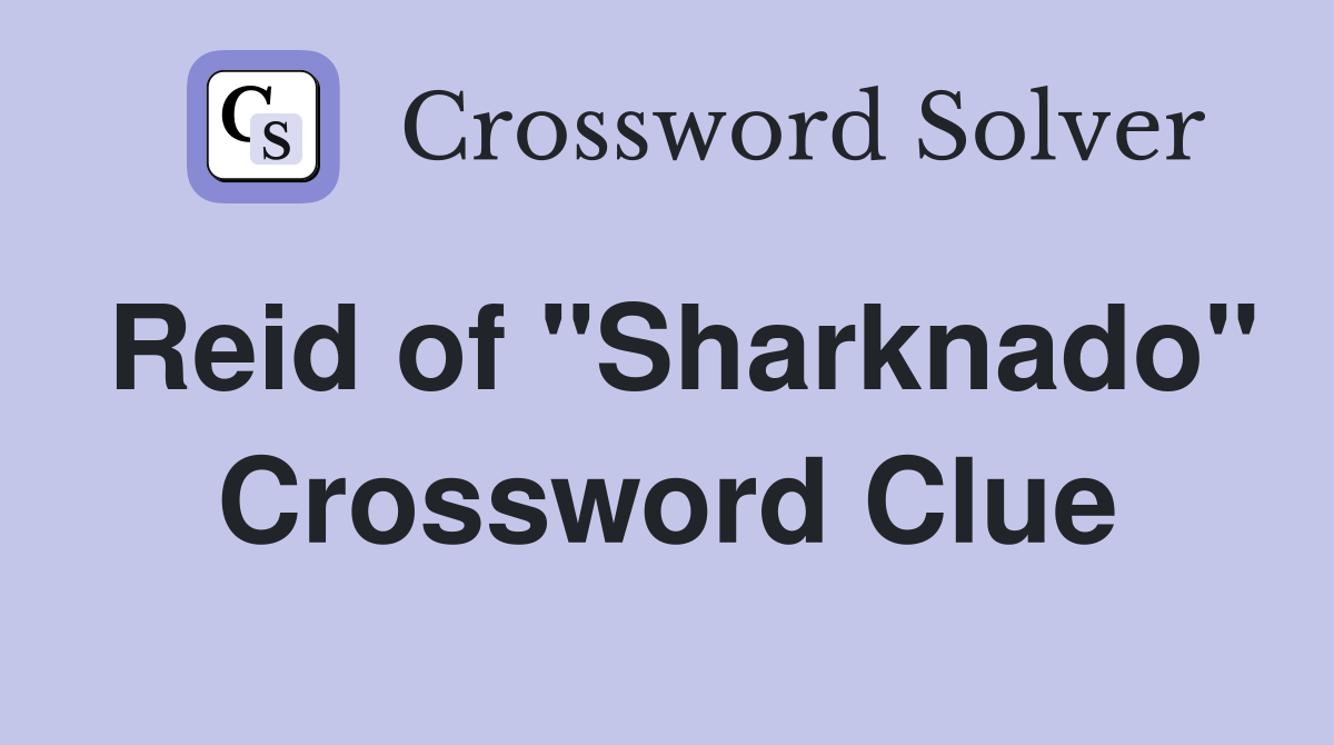 Reid of "Sharknado" Crossword Clue