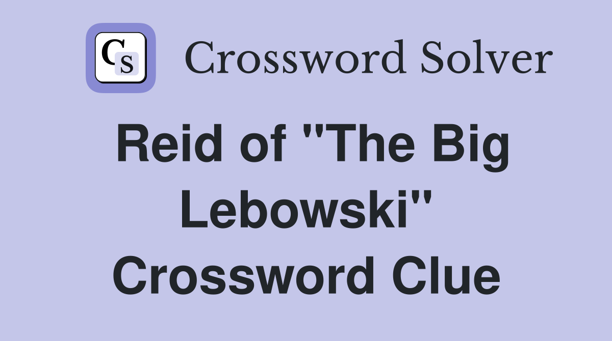 Reid of "The Big Lebowski" Crossword Clue