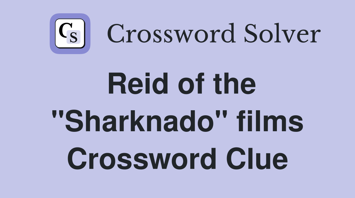 Reid of the "Sharknado" films Crossword Clue