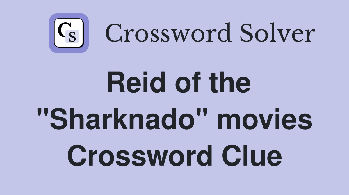 Reid of the "Sharknado" movies Crossword Clue