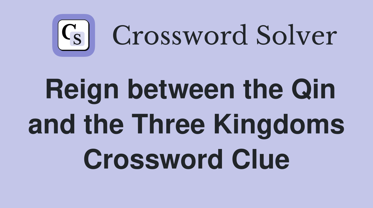 Reign between the Qin and the Three Kingdoms Crossword Clue