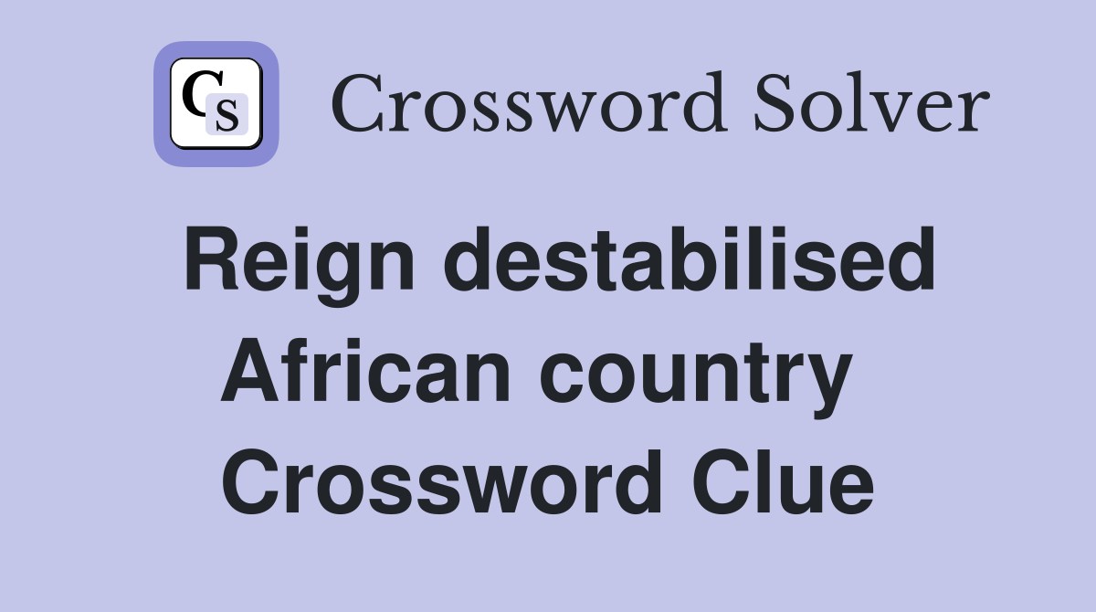 Reign destabilised African country  Crossword Clue