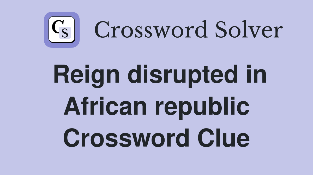 Reign disrupted in African republic Crossword Clue