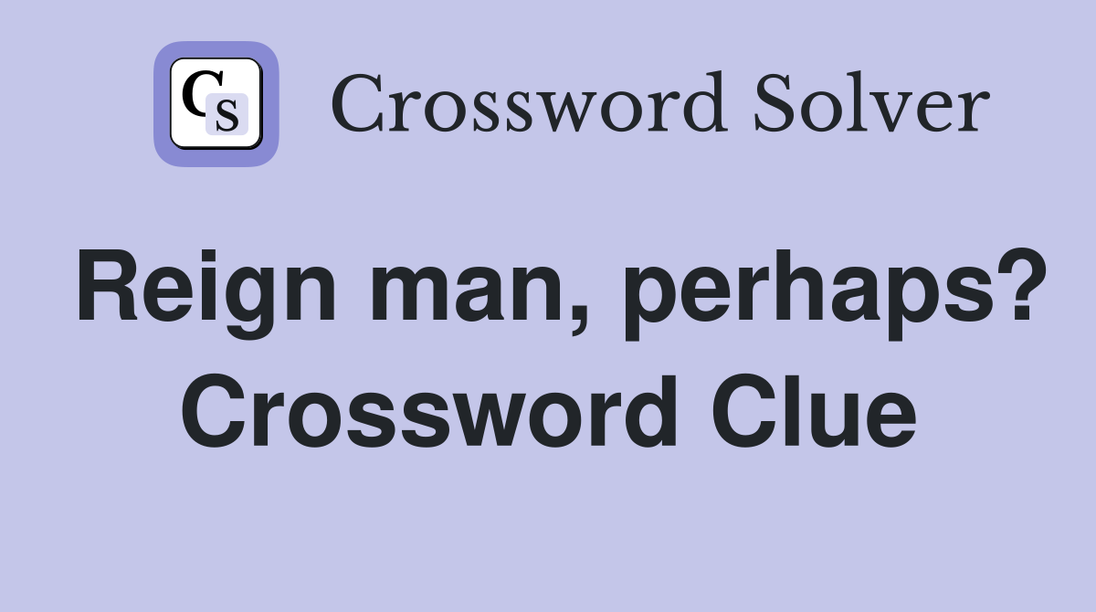 Reign man, perhaps? Crossword Clue