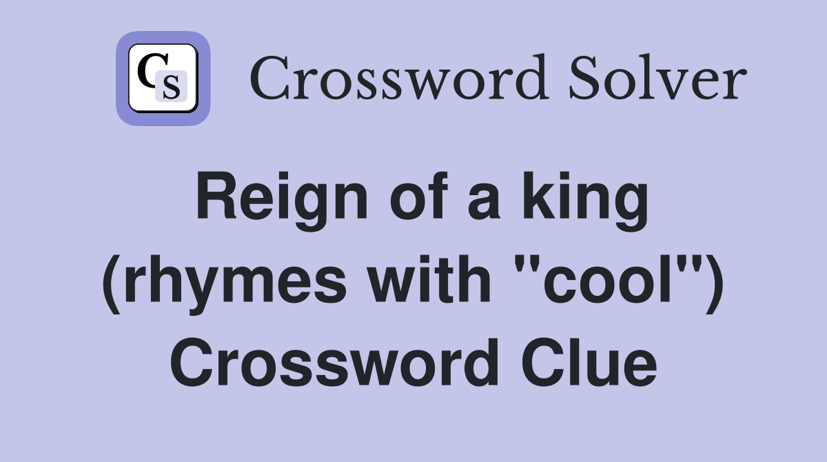 Reign of a king (rhymes with "cool") Crossword Clue