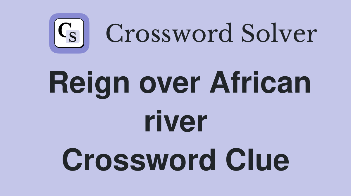Reign over African river Crossword Clue