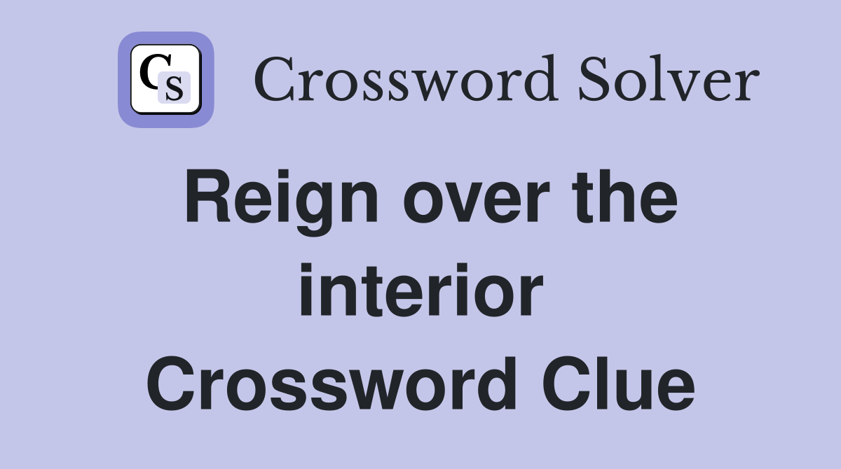 Reign over the interior Crossword Clue