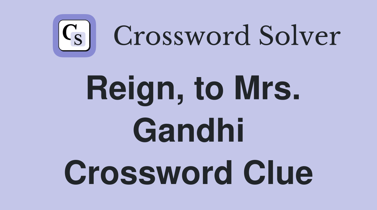 Reign, to Mrs. Gandhi Crossword Clue