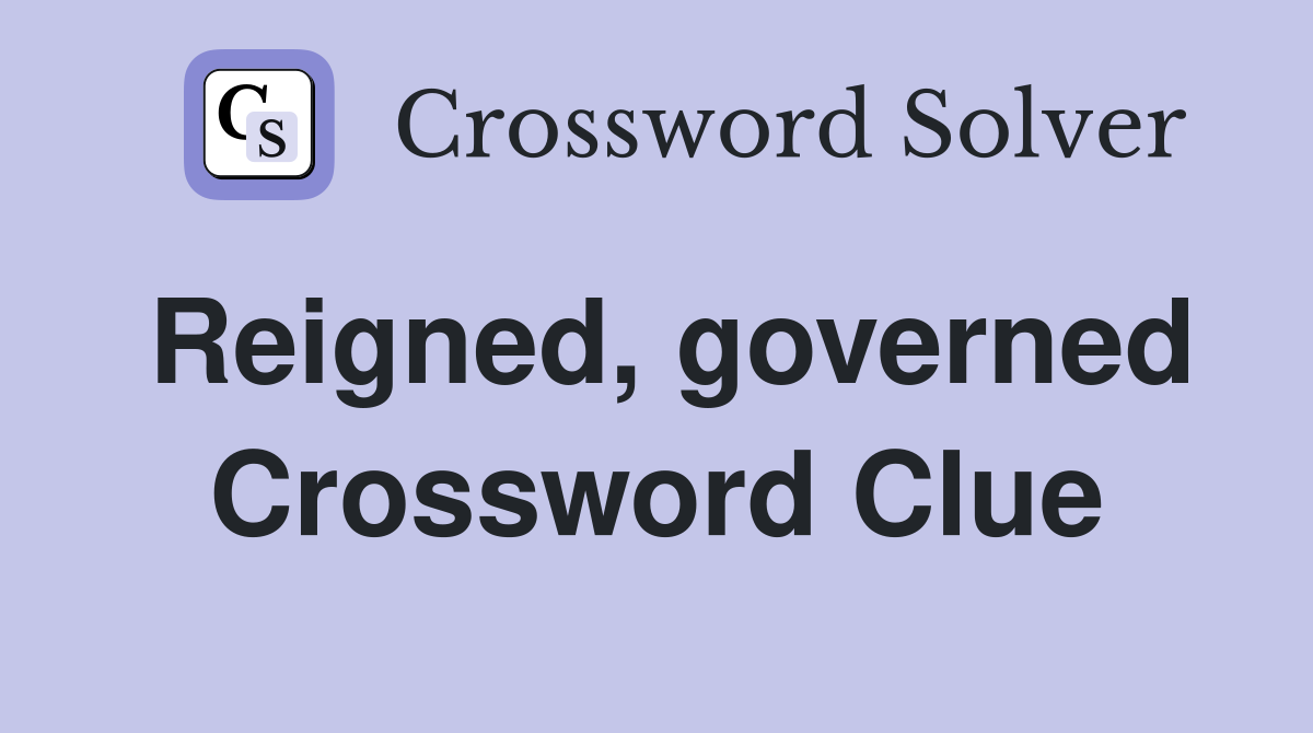 Reigned, governed Crossword Clue