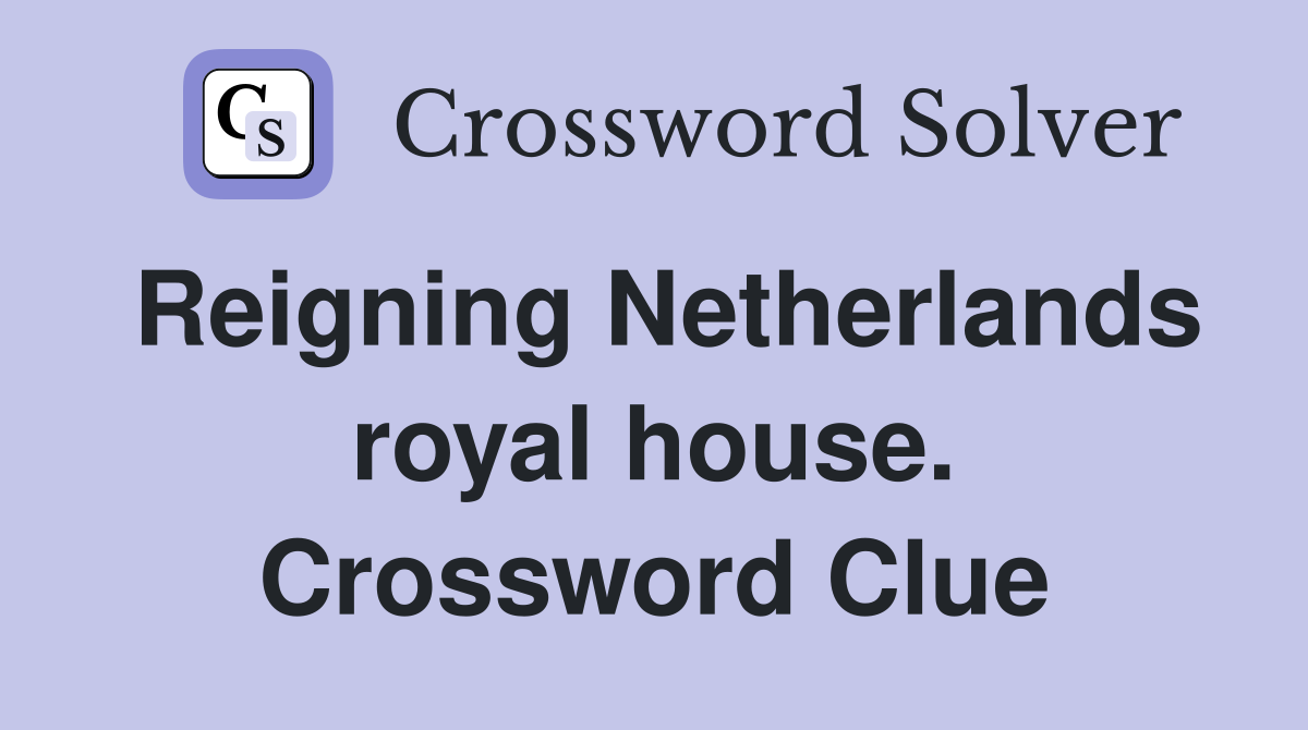Reigning Netherlands royal house. Crossword Clue