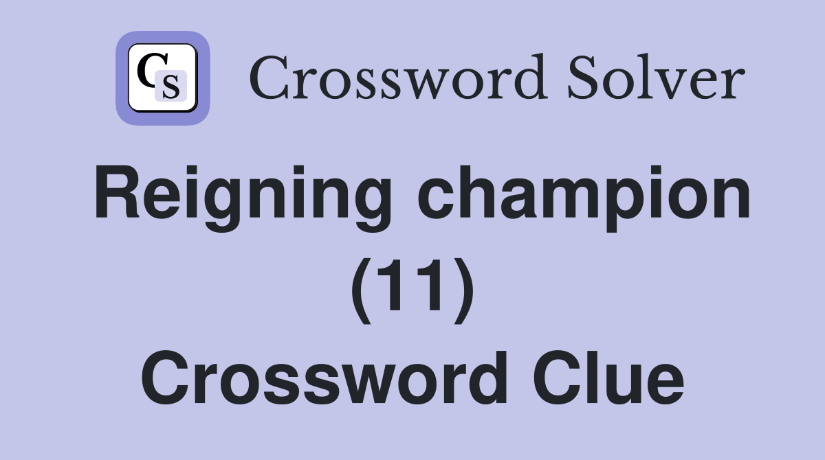 Reigning champion (11) Crossword Clue
