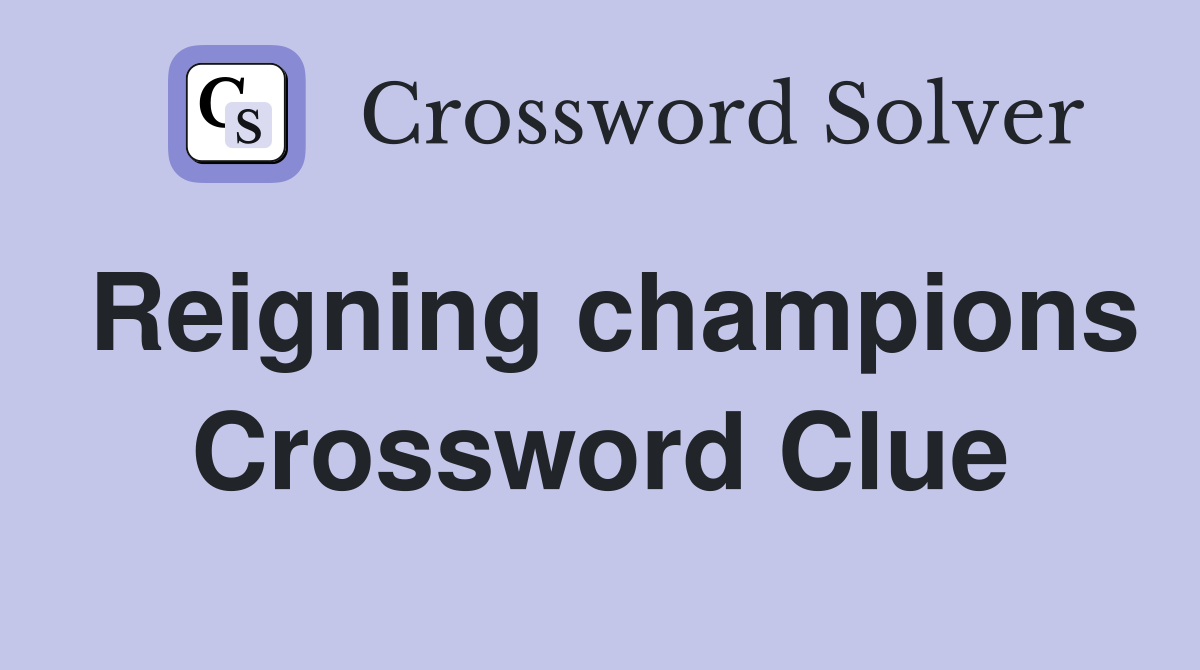 Reigning champions Crossword Clue