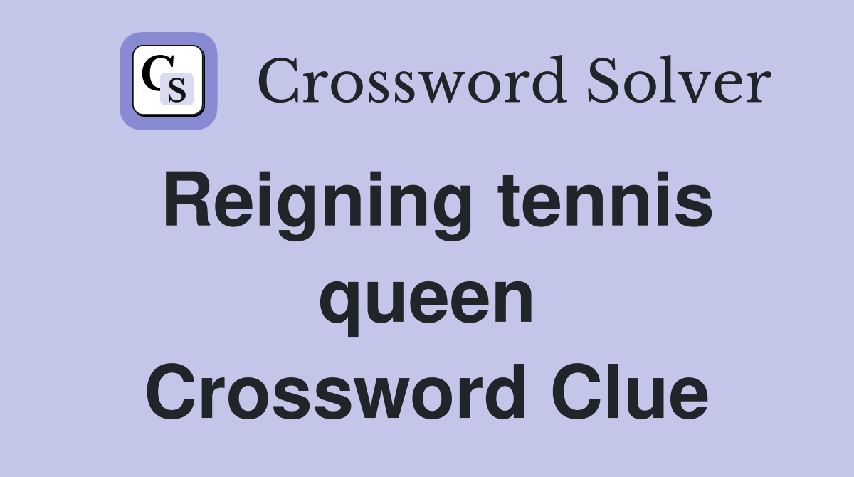 Reigning tennis queen Crossword Clue