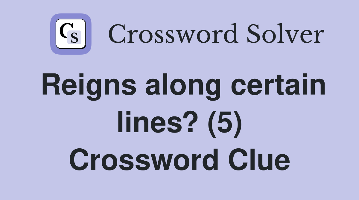 Reigns along certain lines? (5) Crossword Clue