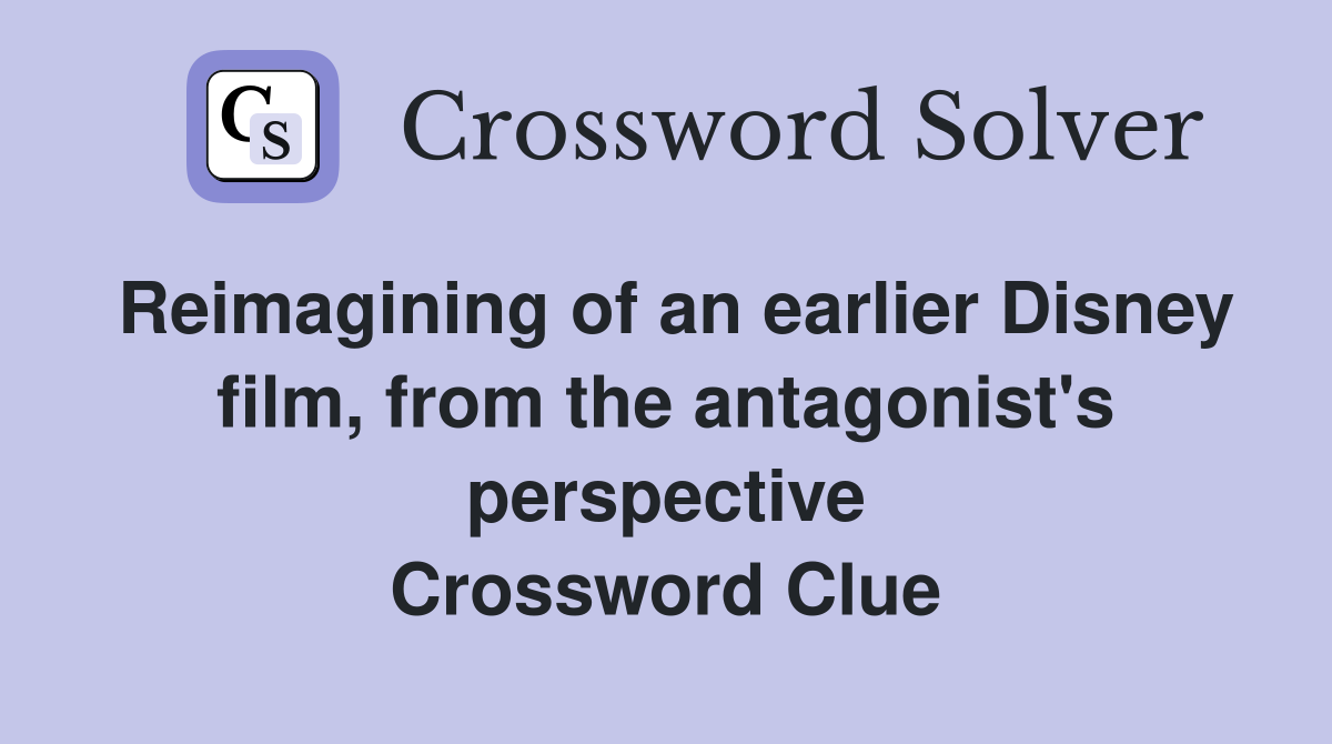 Reimagining of an earlier Disney film, from the antagonist's perspective Crossword Clue