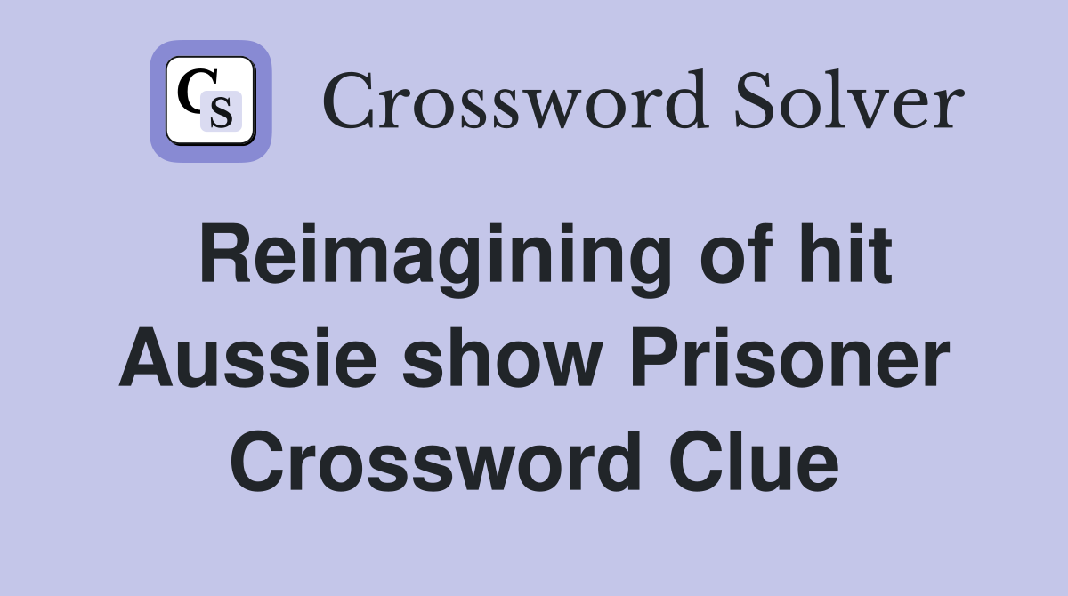 Reimagining of hit Aussie show Prisoner Crossword Clue