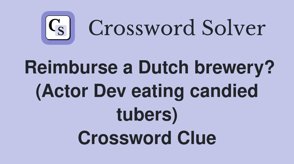 Reimburse a Dutch brewery? (Actor Dev eating candied tubers) Crossword Clue