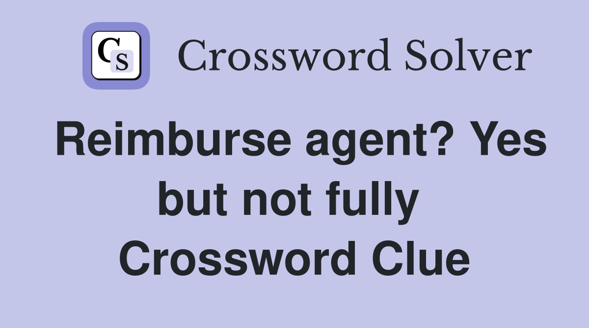 Reimburse agent? Yes but not fully  Crossword Clue