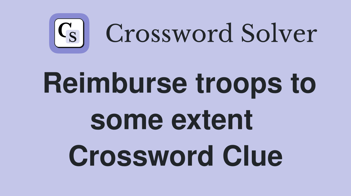 Reimburse troops to some extent  Crossword Clue