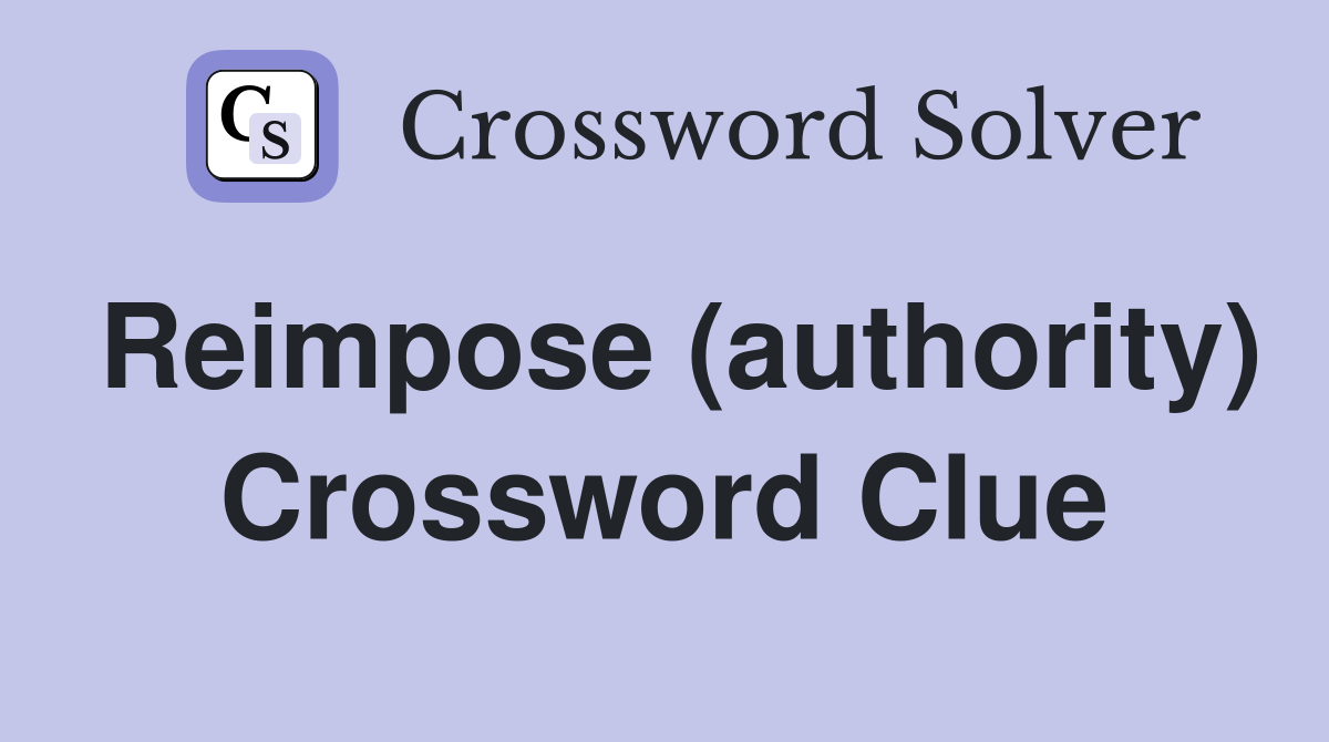 Reimpose (authority) Crossword Clue
