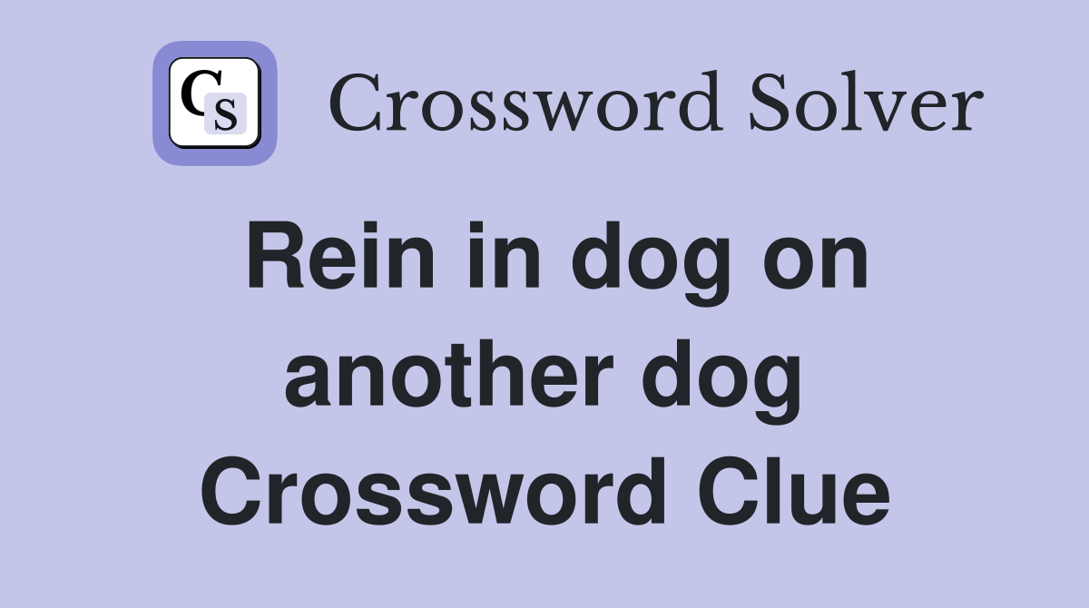 Rein in dog on another dog Crossword Clue