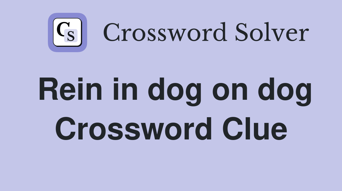 Rein in dog on dog Crossword Clue