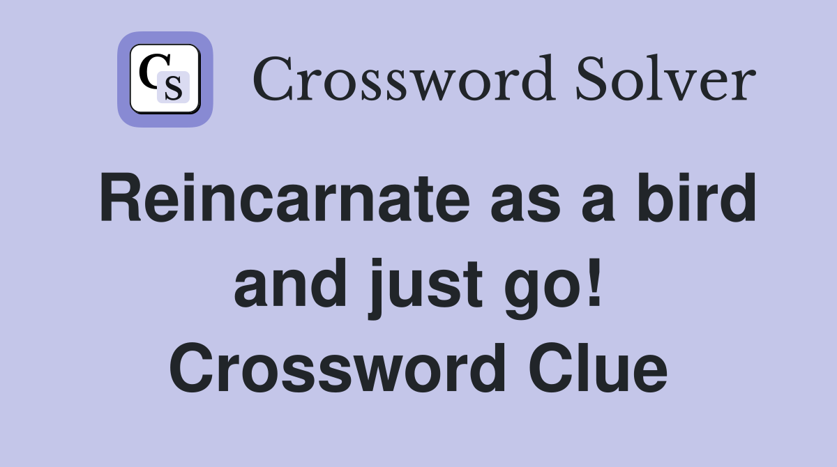 Reincarnate as a bird and just go! Crossword Clue