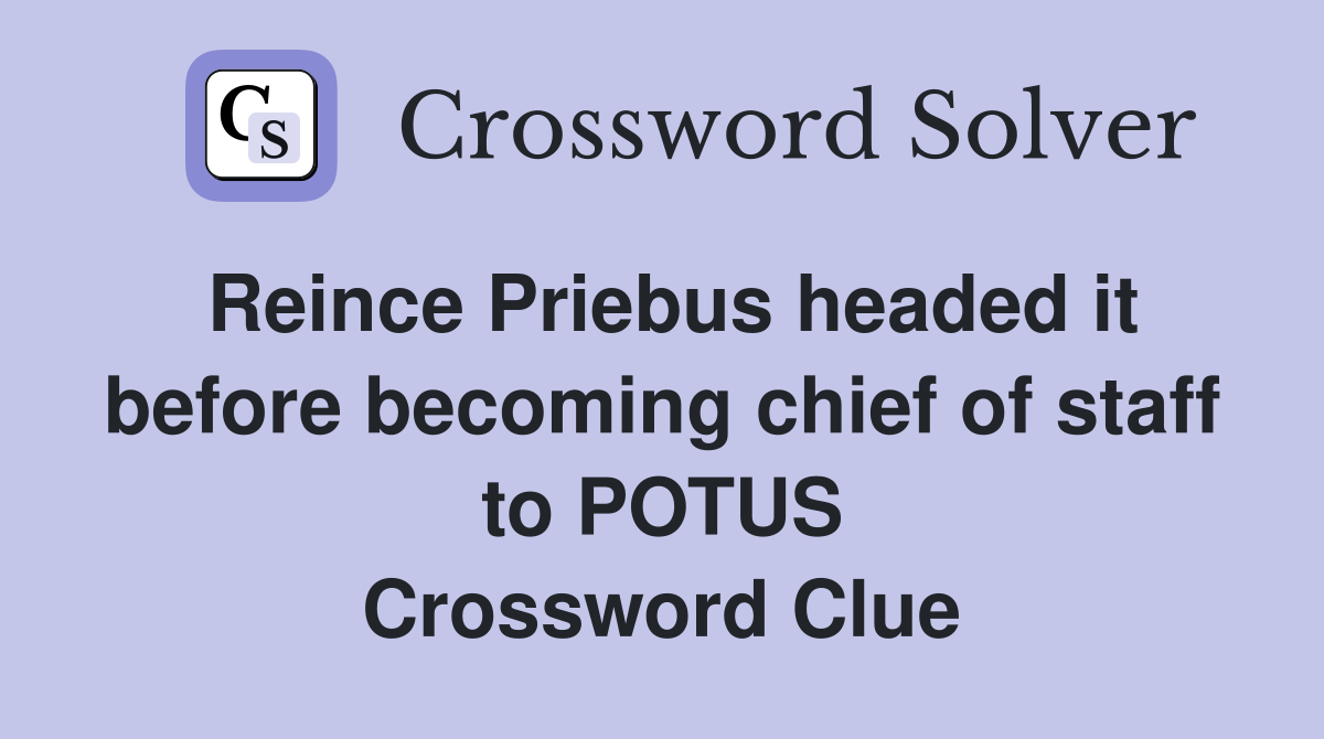 Reince Priebus headed it before becoming chief of staff to POTUS Crossword Clue