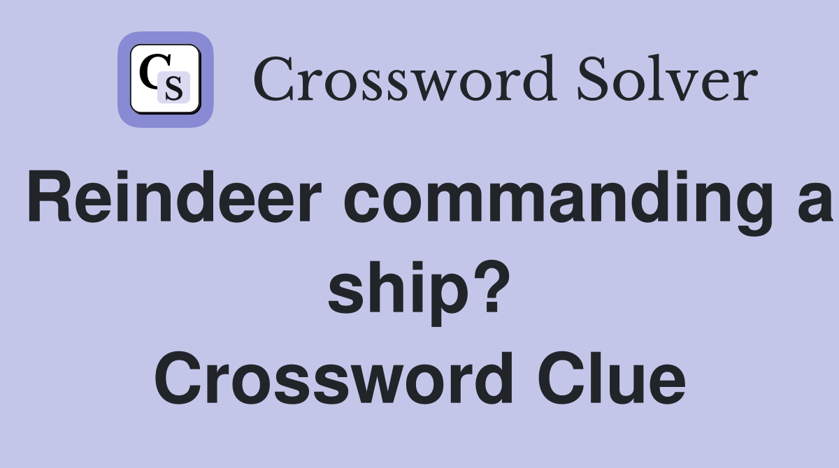 Reindeer commanding a ship? Crossword Clue