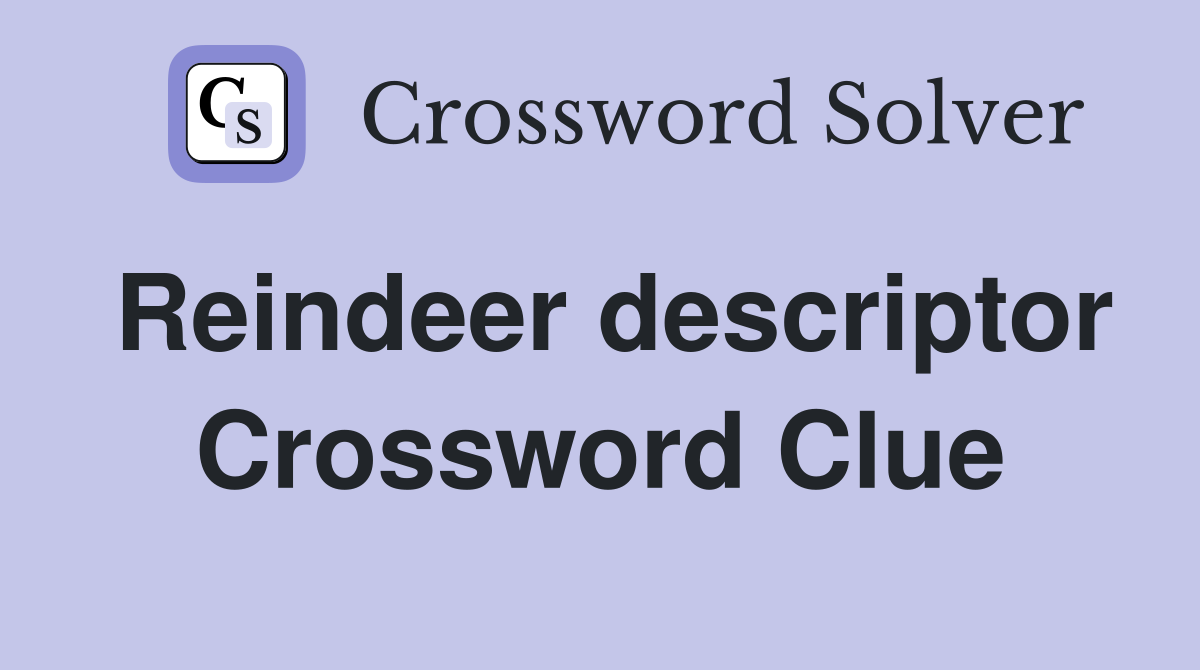 Reindeer descriptor Crossword Clue