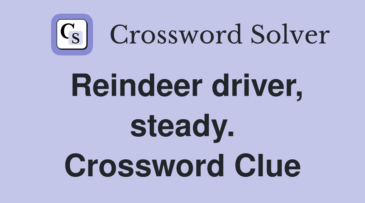 Reindeer driver, steady. Crossword Clue
