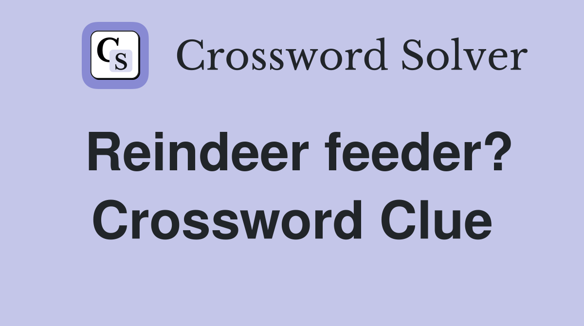 Reindeer feeder? Crossword Clue