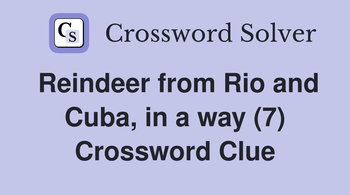 Reindeer from Rio and Cuba, in a way (7) Crossword Clue