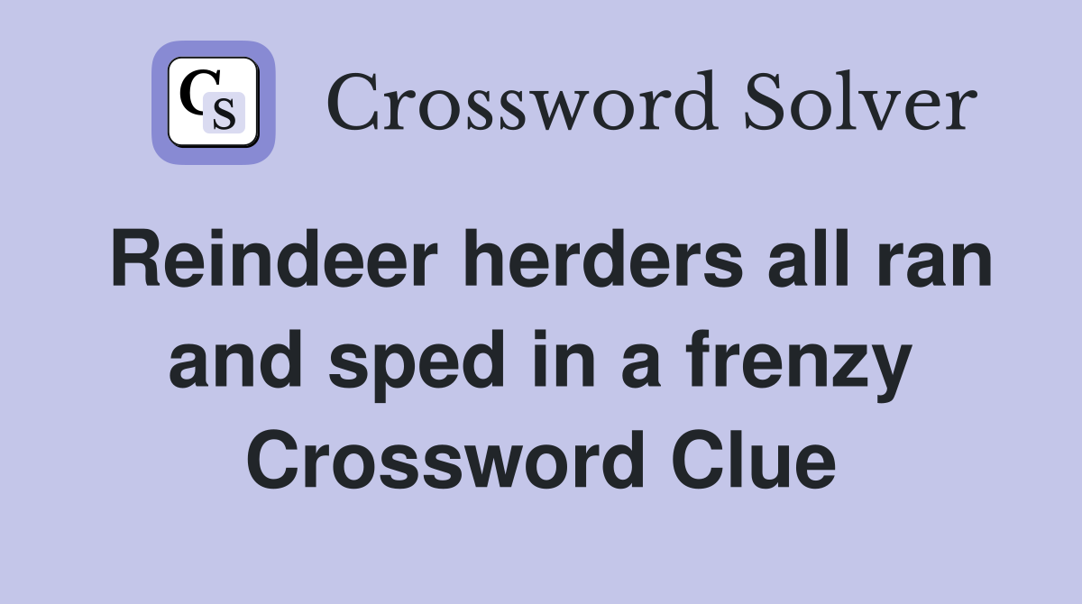 Reindeer herders all ran and sped in a frenzy Crossword Clue