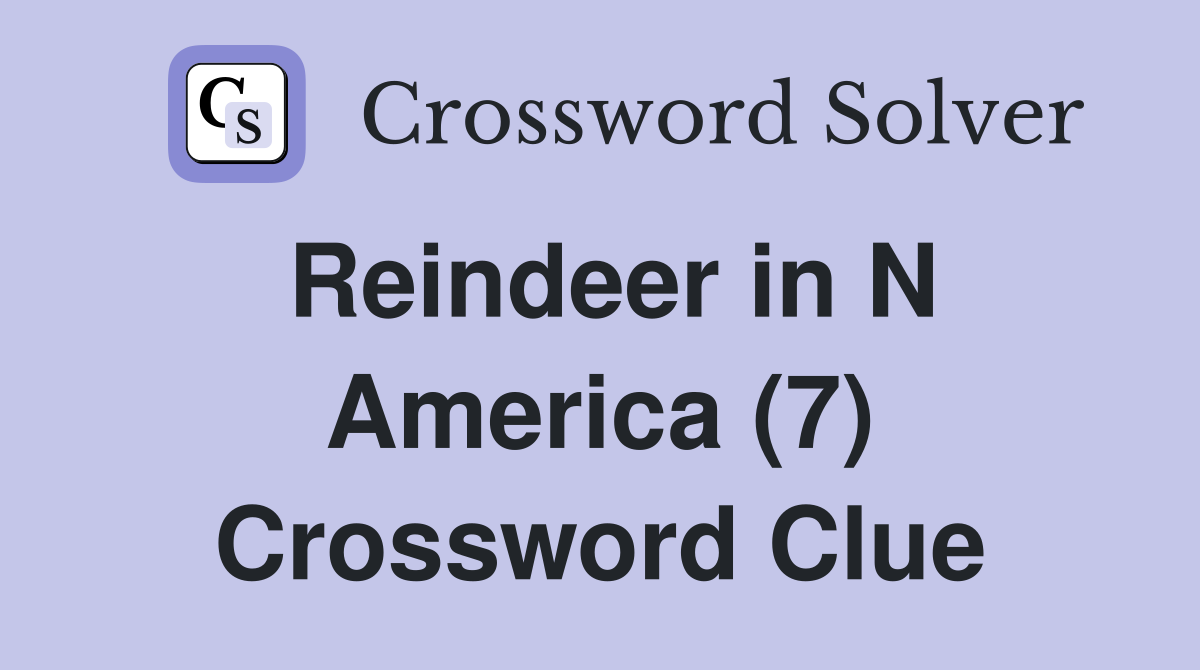 Reindeer in N America (7) Crossword Clue