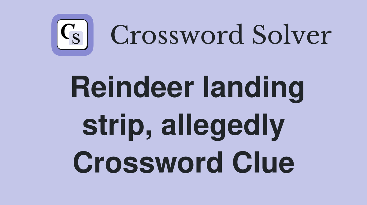 Reindeer landing strip, allegedly Crossword Clue
