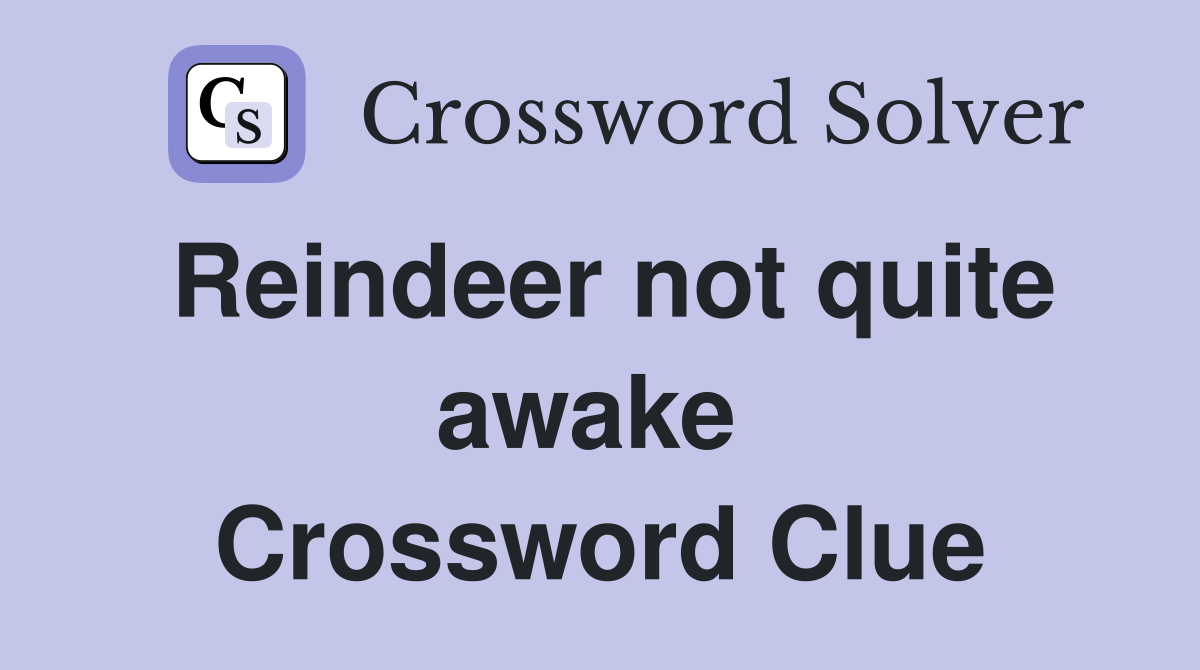 Reindeer not quite awake  Crossword Clue