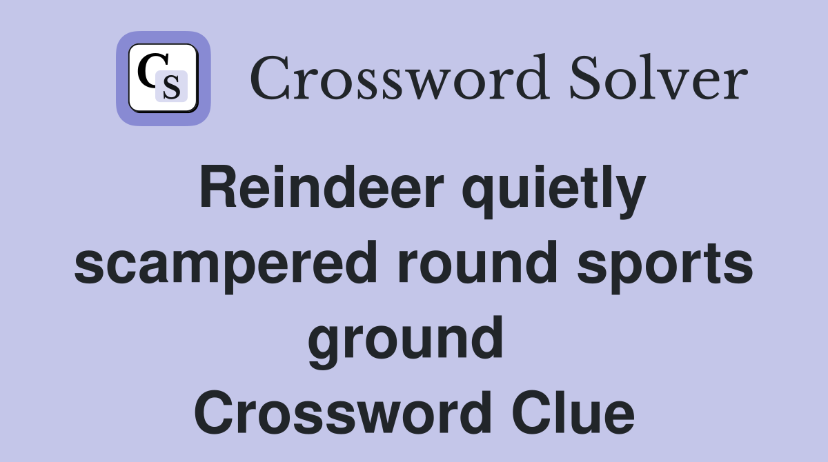 Reindeer quietly scampered round sports ground  Crossword Clue