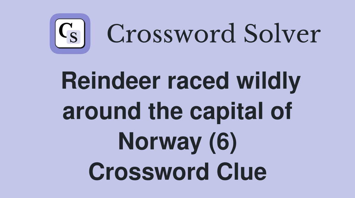 Reindeer raced wildly around the capital of Norway (6) Crossword Clue