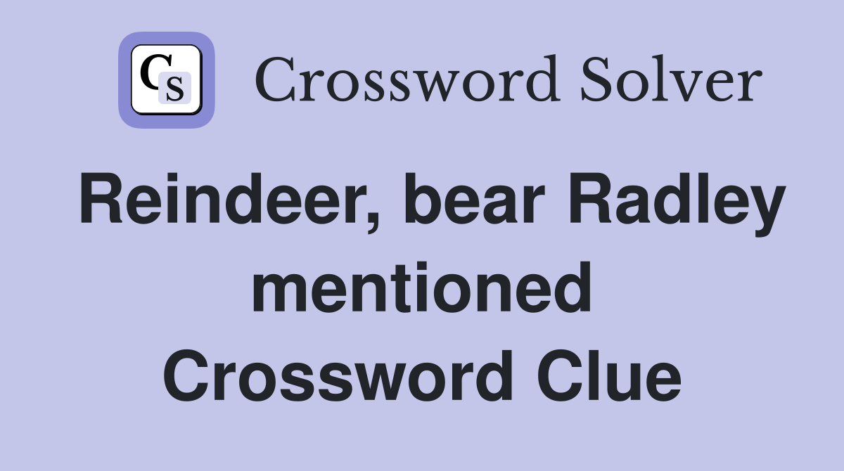 Reindeer, bear Radley mentioned Crossword Clue