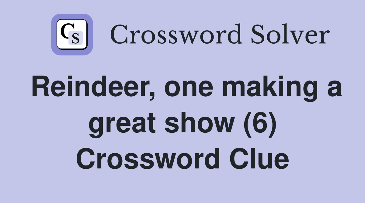 Reindeer, one making a great show (6) Crossword Clue