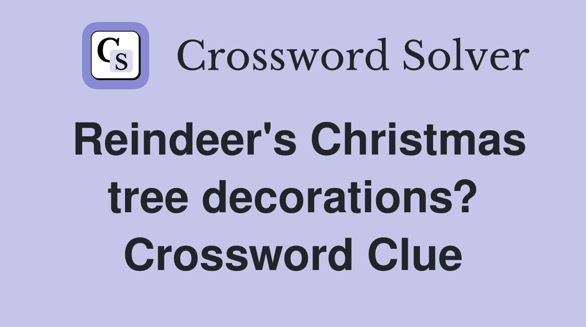 Reindeer's Christmas tree decorations? Crossword Clue