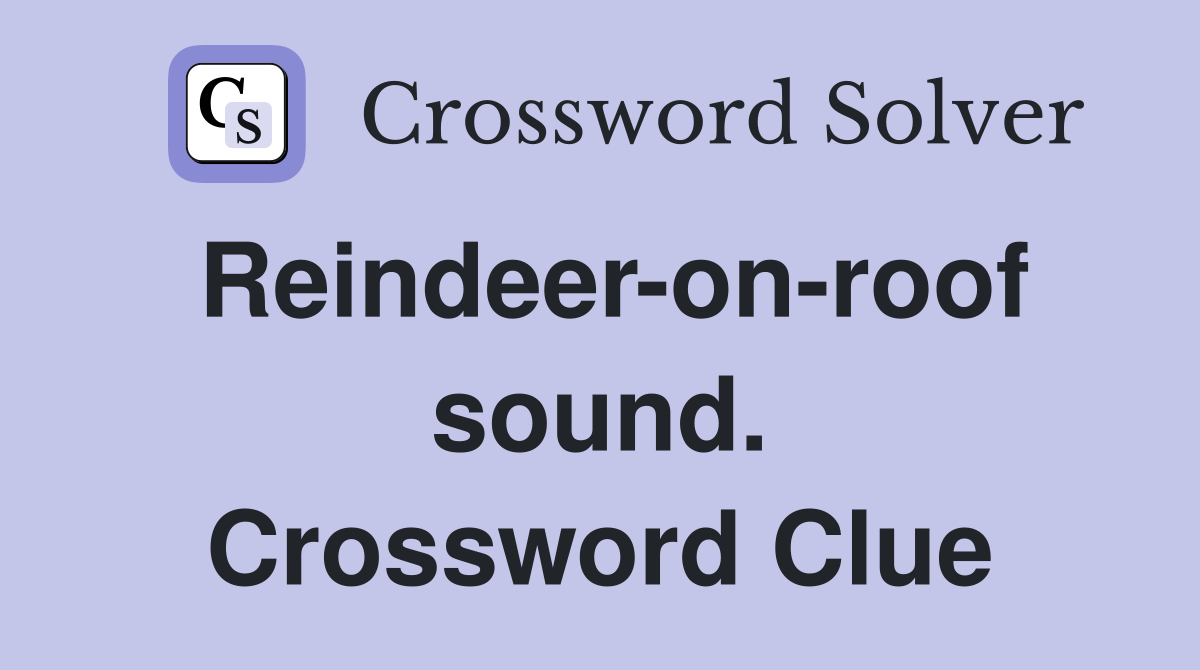 Reindeer-on-roof sound. Crossword Clue